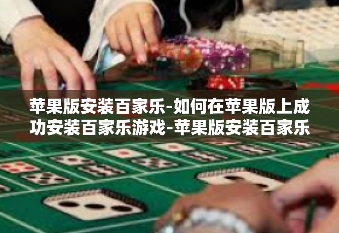 苹果版安装百家乐-如何在苹果版上成功安装百家乐游戏-苹果版安装百家乐