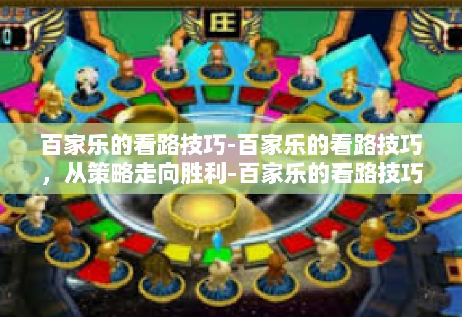 百家乐的看路技巧-百家乐的看路技巧，从策略走向胜利-百家乐的看路技巧
