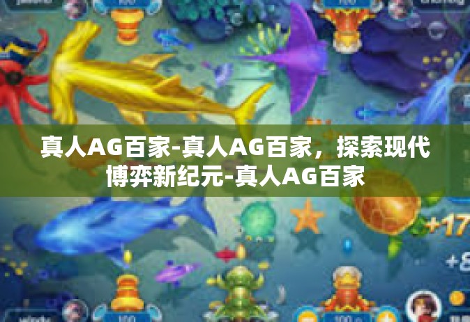 真人AG百家-真人AG百家，探索现代博弈新纪元-真人AG百家