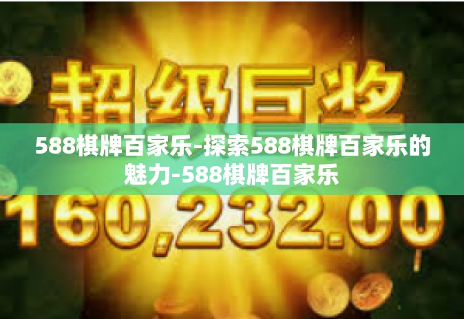 588棋牌百家乐-探索588棋牌百家乐的魅力-588棋牌百家乐