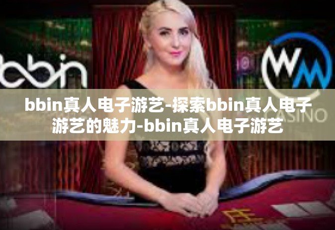 bbin真人电子游艺-探索bbin真人电子游艺的魅力-bbin真人电子游艺