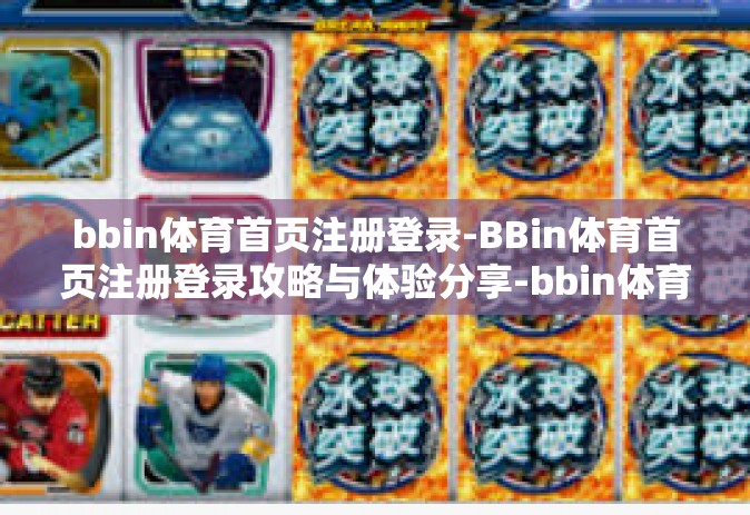 bbin体育首页注册登录-BBin体育首页注册登录攻略与体验分享-bbin体育首页注册登录
