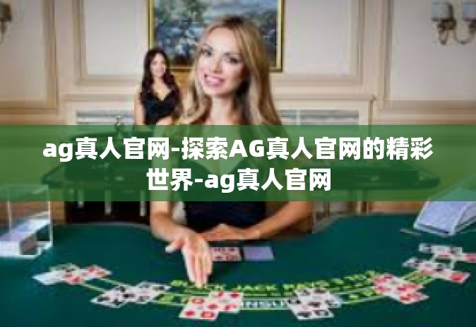 ag真人官网-探索AG真人官网的精彩世界-ag真人官网