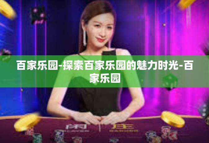 百家乐园-探索百家乐园的魅力时光-百家乐园