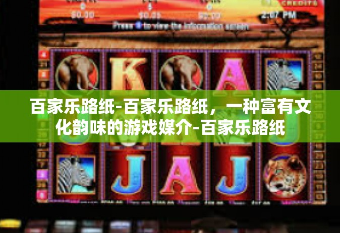 百家乐路纸-百家乐路纸，一种富有文化韵味的游戏媒介-百家乐路纸
