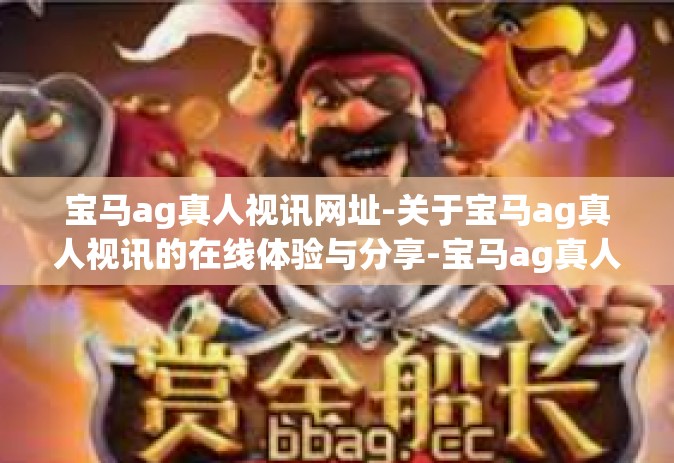宝马ag真人视讯网址-关于宝马ag真人视讯的在线体验与分享-宝马ag真人视讯网址