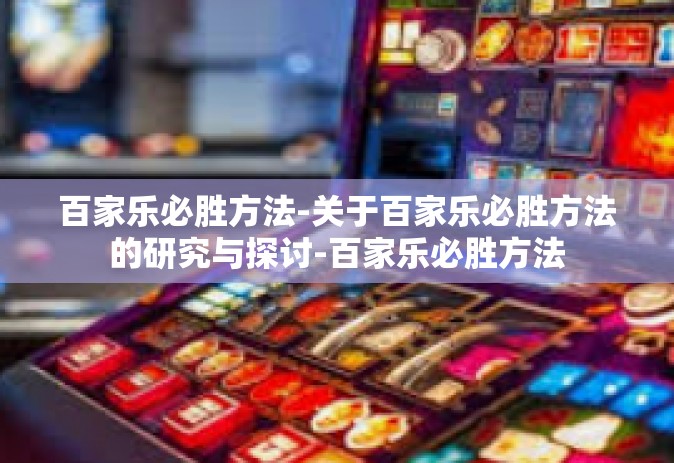 百家乐必胜方法-关于百家乐必胜方法的研究与探讨-百家乐必胜方法