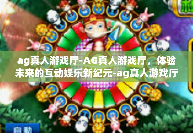 ag真人游戏厅-AG真人游戏厅，体验未来的互动娱乐新纪元-ag真人游戏厅