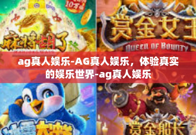 ag真人娱乐-AG真人娱乐，体验真实的娱乐世界-ag真人娱乐