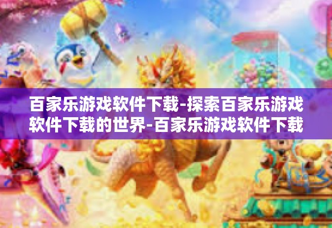百家乐游戏软件下载-探索百家乐游戏软件下载的世界-百家乐游戏软件下载
