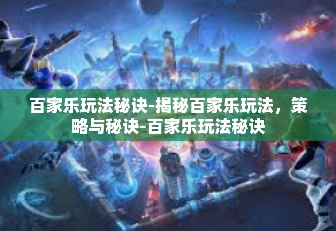 百家乐玩法秘诀-揭秘百家乐玩法，策略与秘诀-百家乐玩法秘诀