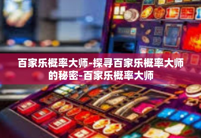 百家乐概率大师-探寻百家乐概率大师的秘密-百家乐概率大师