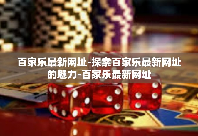 百家乐最新网址-探索百家乐最新网址的魅力-百家乐最新网址
