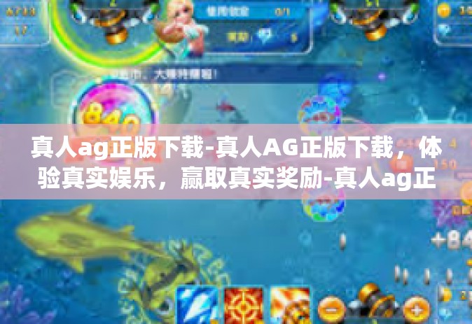 真人ag正版下载-真人AG正版下载，体验真实娱乐，赢取真实奖励-真人ag正版下载