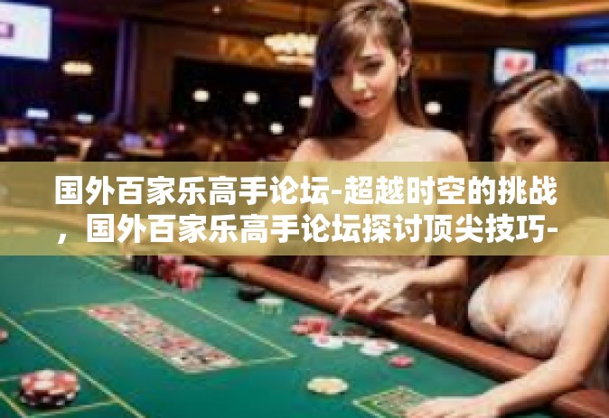 国外百家乐高手论坛-超越时空的挑战，国外百家乐高手论坛探讨顶尖技巧-国外百家乐高手论坛