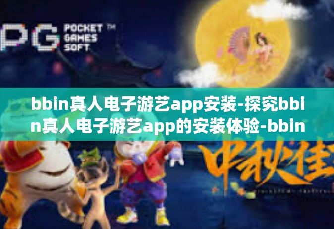 bbin真人电子游艺app安装-探究bbin真人电子游艺app的安装体验-bbin真人电子游艺app安装