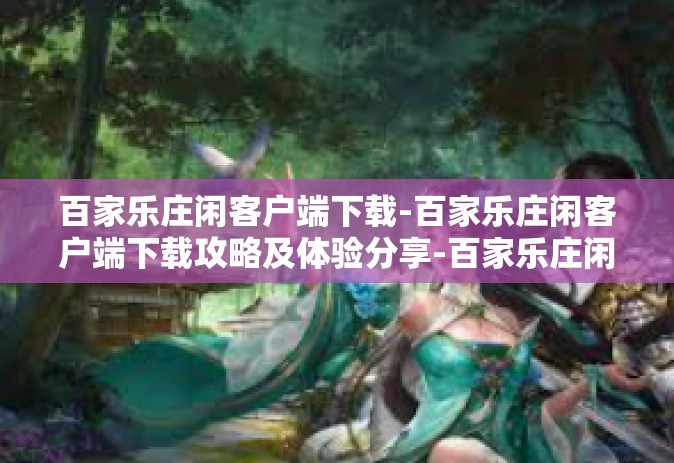百家乐庄闲客户端下载-百家乐庄闲客户端下载攻略及体验分享-百家乐庄闲客户端下载
