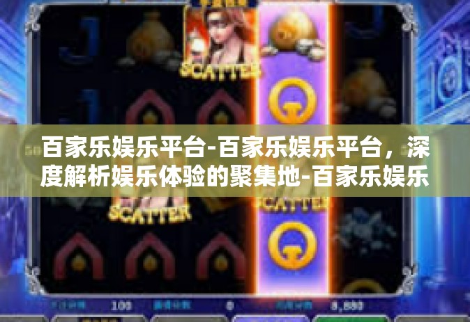 百家乐娱乐平台-百家乐娱乐平台，深度解析娱乐体验的聚集地-百家乐娱乐平台