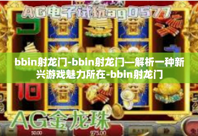 bbin射龙门-bbin射龙门—解析一种新兴游戏魅力所在-bbin射龙门