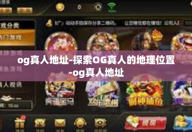og真人地址-探索OG真人的地理位置-og真人地址