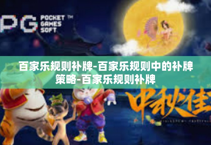 百家乐规则补牌-百家乐规则中的补牌策略-百家乐规则补牌