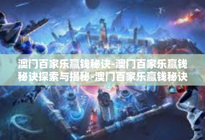 澳门百家乐赢钱秘诀-澳门百家乐赢钱秘诀探索与揭秘-澳门百家乐赢钱秘诀