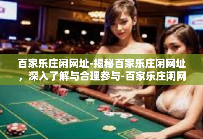 百家乐庄闲网址-揭秘百家乐庄闲网址，深入了解与合理参与-百家乐庄闲网址