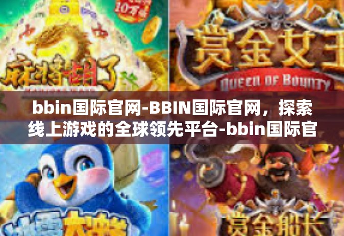 bbin国际官网-BBIN国际官网，探索线上游戏的全球领先平台-bbin国际官网
