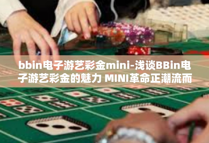 bbin电子游艺彩金mini-浅谈BBin电子游艺彩金的魅力 MINI革命正潮流而生！bbin电子游艺彩金mini