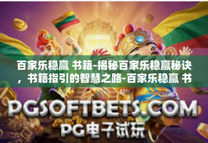 百家乐稳赢 书籍-揭秘百家乐稳赢秘诀，书籍指引的智慧之路-百家乐稳赢 书籍