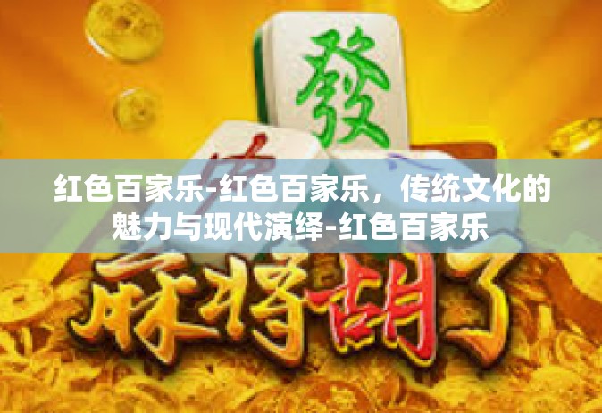 红色百家乐-红色百家乐，传统文化的魅力与现代演绎-红色百家乐