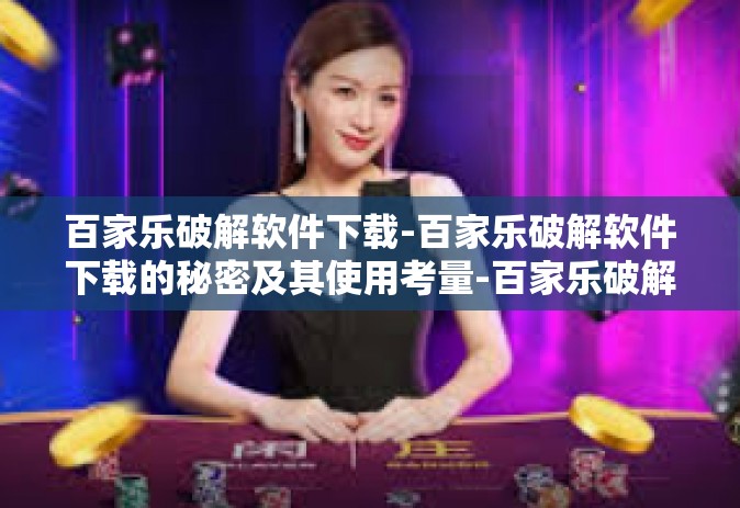 百家乐破解软件下载-百家乐破解软件下载的秘密及其使用考量-百家乐破解软件下载
