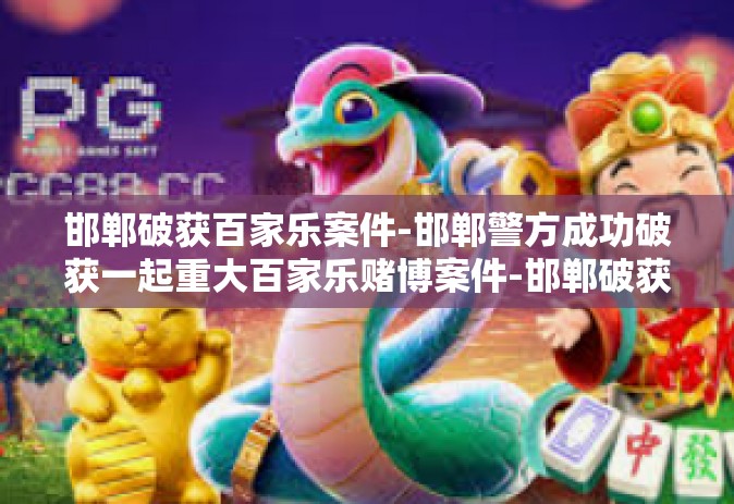 邯郸破获百家乐案件-邯郸警方成功破获一起重大百家乐赌博案件-邯郸破获百家乐案件