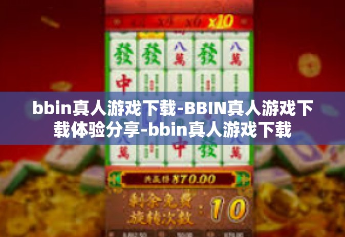 bbin真人游戏下载-BBIN真人游戏下载体验分享-bbin真人游戏下载
