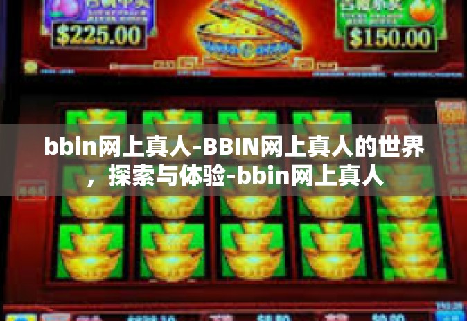 bbin网上真人-BBIN网上真人的世界，探索与体验-bbin网上真人