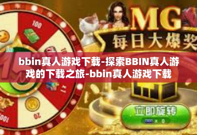bbin真人游戏下载-探索BBIN真人游戏的下载之旅-bbin真人游戏下载