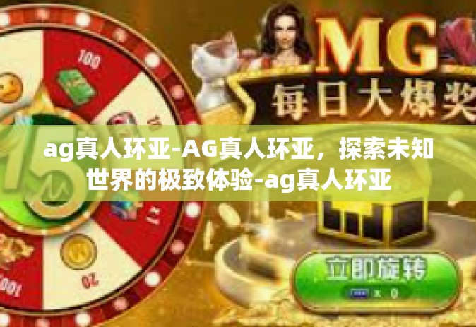ag真人环亚-AG真人环亚，探索未知世界的极致体验-ag真人环亚