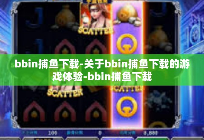 bbin捕鱼下载-关于bbin捕鱼下载的游戏体验-bbin捕鱼下载