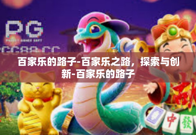 百家乐的路子-百家乐之路，探索与创新-百家乐的路子