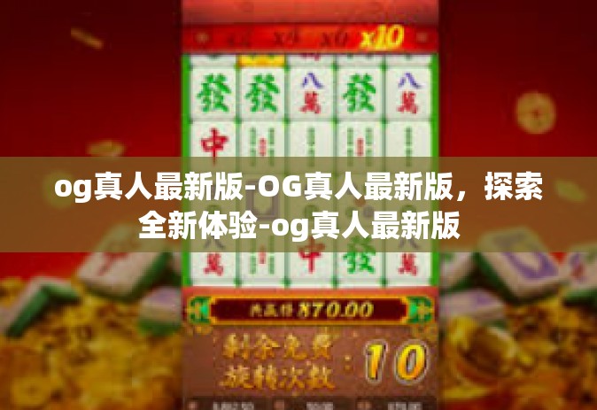 og真人最新版-OG真人最新版，探索全新体验-og真人最新版