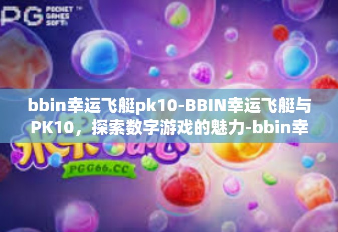 bbin幸运飞艇pk10-BBIN幸运飞艇与PK10，探索数字游戏的魅力-bbin幸运飞艇pk10