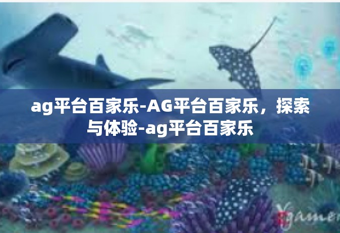 ag平台百家乐-AG平台百家乐，探索与体验-ag平台百家乐