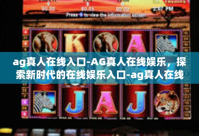 ag真人在线入口-AG真人在线娱乐，探索新时代的在线娱乐入口-ag真人在线入口