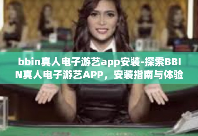 bbin真人电子游艺app安装-探索BBIN真人电子游艺APP，安装指南与体验分享-bbin真人电子游艺app安装