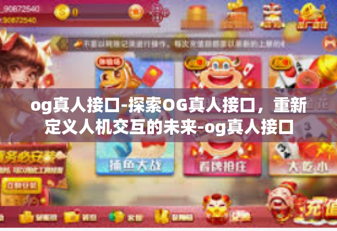og真人接口-探索OG真人接口，重新定义人机交互的未来-og真人接口