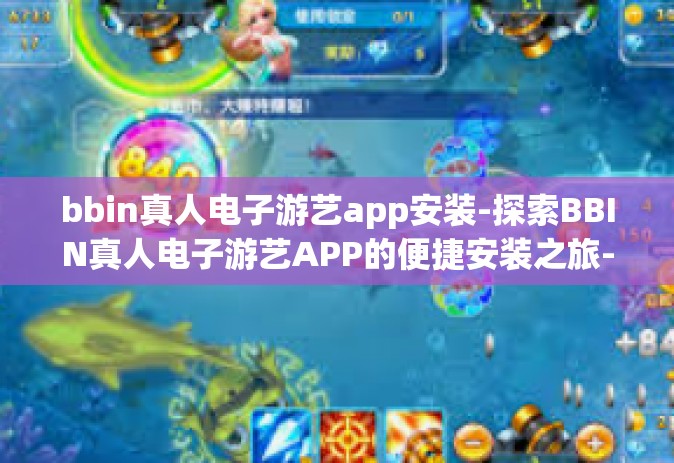 bbin真人电子游艺app安装-探索BBIN真人电子游艺APP的便捷安装之旅-bbin真人电子游艺app安装