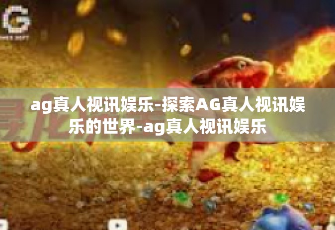 ag真人视讯娱乐-探索AG真人视讯娱乐的世界-ag真人视讯娱乐