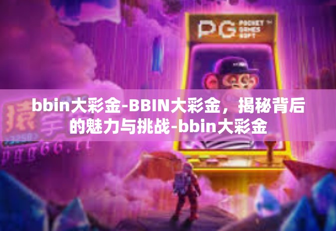 bbin大彩金-BBIN大彩金，揭秘背后的魅力与挑战-bbin大彩金