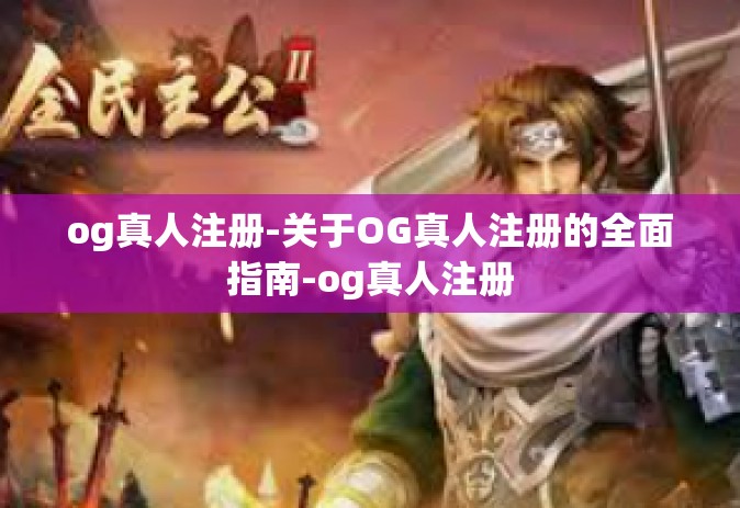 og真人注册-关于OG真人注册的全面指南-og真人注册