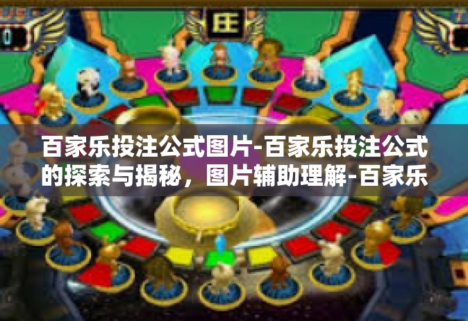百家乐投注公式图片-百家乐投注公式的探索与揭秘，图片辅助理解-百家乐投注公式图片